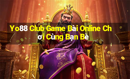 Yo88 Club Game Bài Online Chơi Cùng Bạn Bè