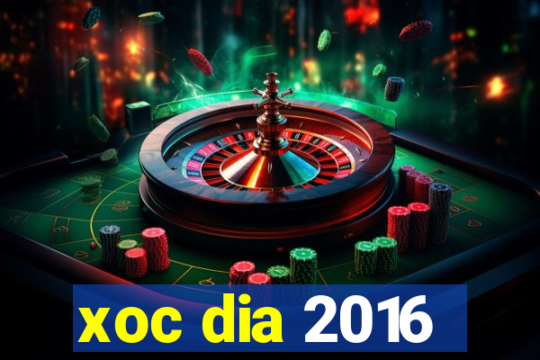 xoc dia 2016