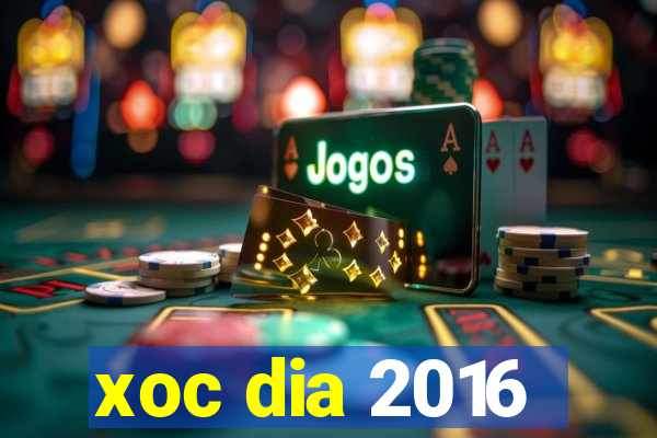 xoc dia 2016