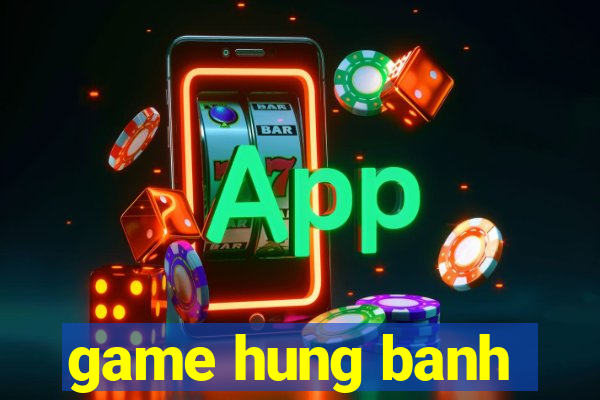 game hung banh