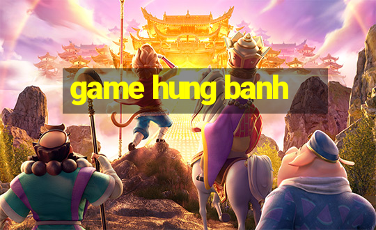 game hung banh