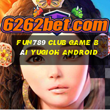 Fun789 Club Game Bài Yugioh Android