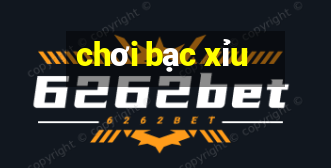 chơi bạc xỉu