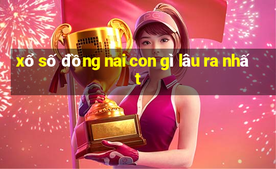 xổ số đồng nai con gì lâu ra nhất