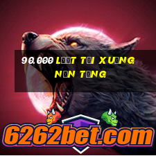 90.000 lượt tải xuống nền tảng