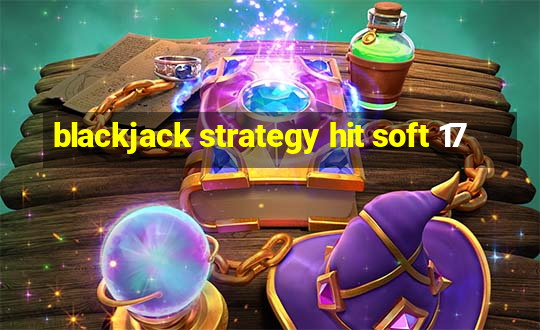 blackjack strategy hit soft 17