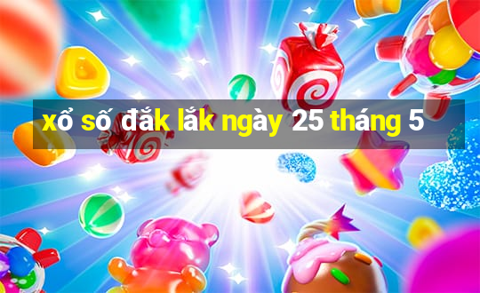 xổ số đắk lắk ngày 25 tháng 5