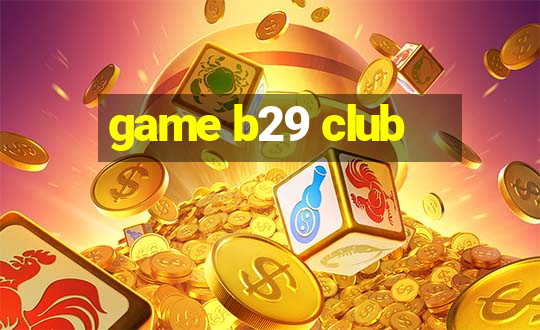 game b29 club