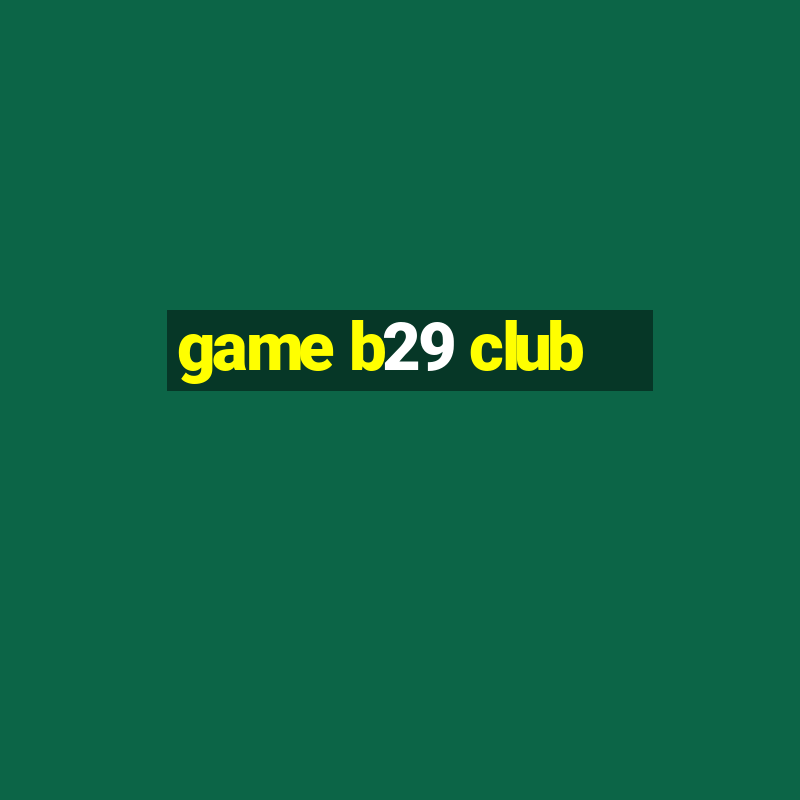 game b29 club