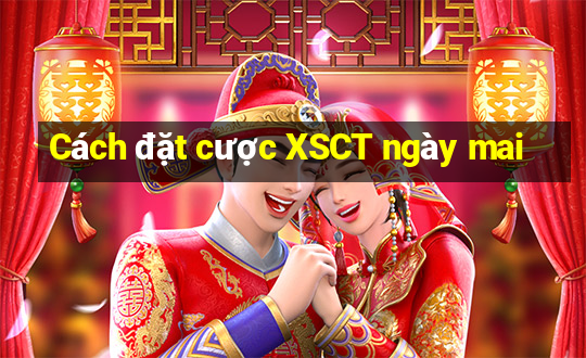 Cách đặt cược XSCT ngày mai