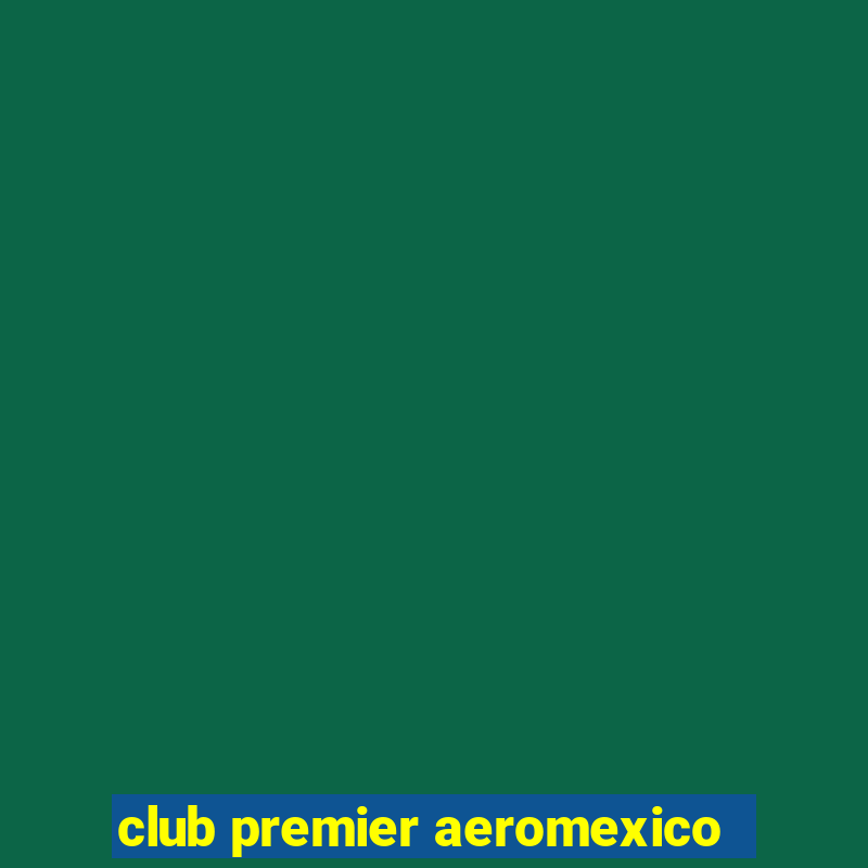 club premier aeromexico