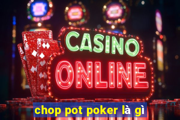 chop pot poker là gì