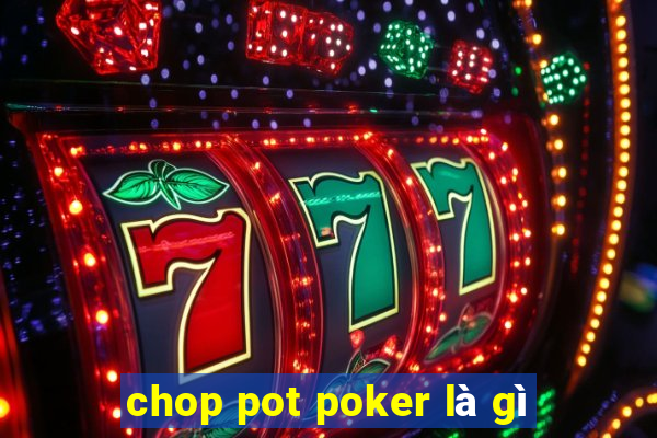 chop pot poker là gì