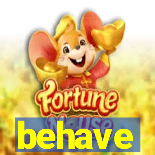 behave