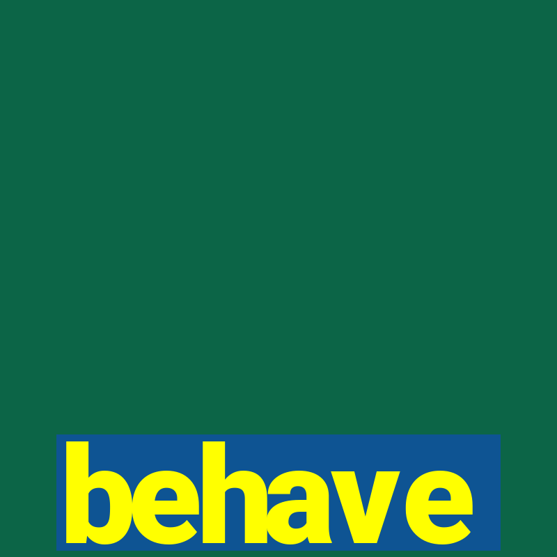 behave