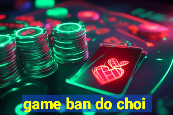 game ban do choi