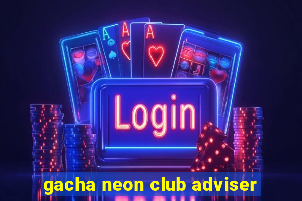 gacha neon club adviser