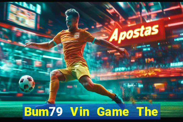 Bum79 Vin Game The Bài Mobile 2021