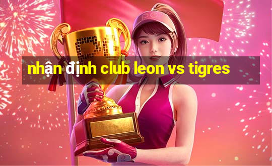 nhận định club leon vs tigres