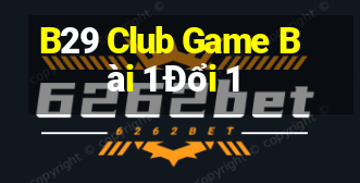 B29 Club Game Bài 1 Đổi 1