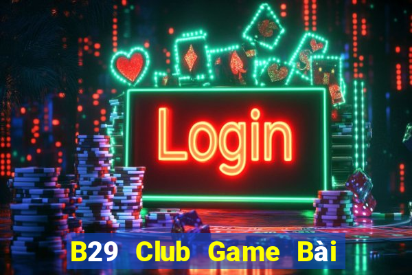 B29 Club Game Bài 1 Đổi 1