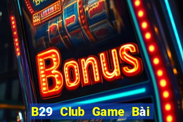 B29 Club Game Bài 1 Đổi 1