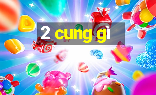 2 cung gì