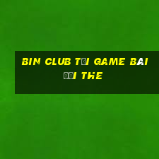 Bin Club Tại Game Bài Đổi The