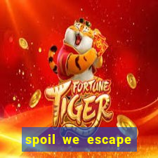 spoil we escape mất tích