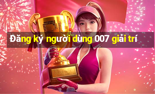 Đăng ký người dùng 007 giải trí