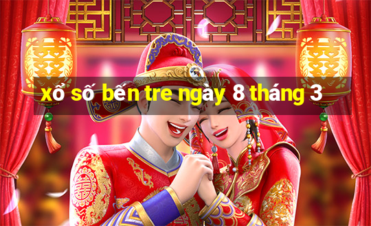 xổ số bến tre ngày 8 tháng 3