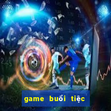 game buổi tiệc bất ngờ