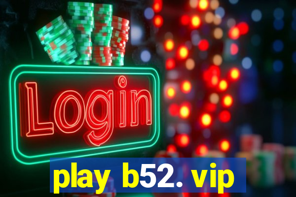 play b52. vip