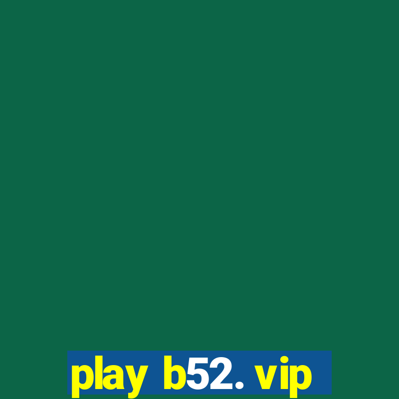 play b52. vip