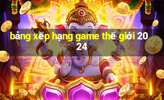 bảng xếp hạng game thế giới 2024