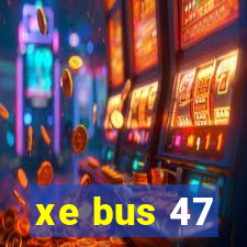 xe bus 47