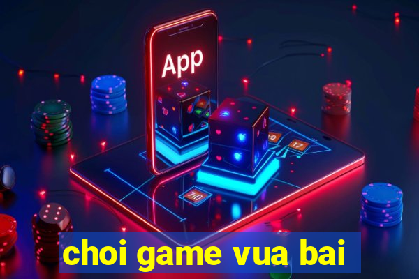 choi game vua bai