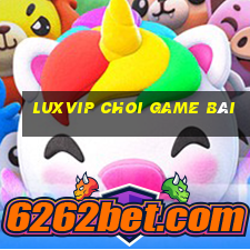 Luxvip Choi Game Bài