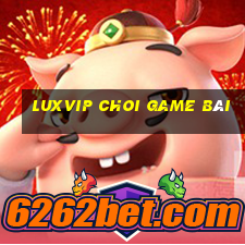 Luxvip Choi Game Bài