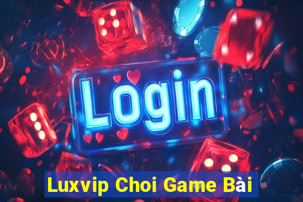 Luxvip Choi Game Bài