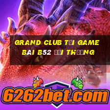 Grand Club Tại Game Bài B52 Đổi Thưởng