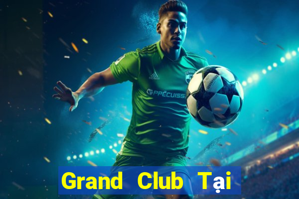 Grand Club Tại Game Bài B52 Đổi Thưởng