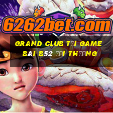 Grand Club Tại Game Bài B52 Đổi Thưởng