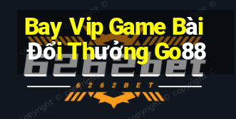 Bay Vip Game Bài Đổi Thưởng Go88