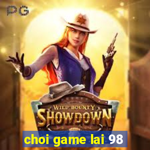 choi game lai 98