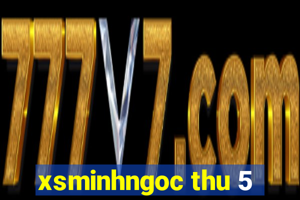 xsminhngoc thu 5