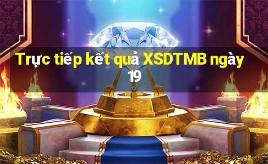 Trực tiếp kết quả XSDTMB ngày 19