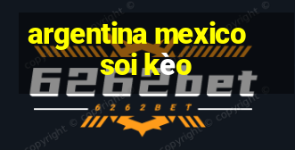 argentina mexico soi kèo