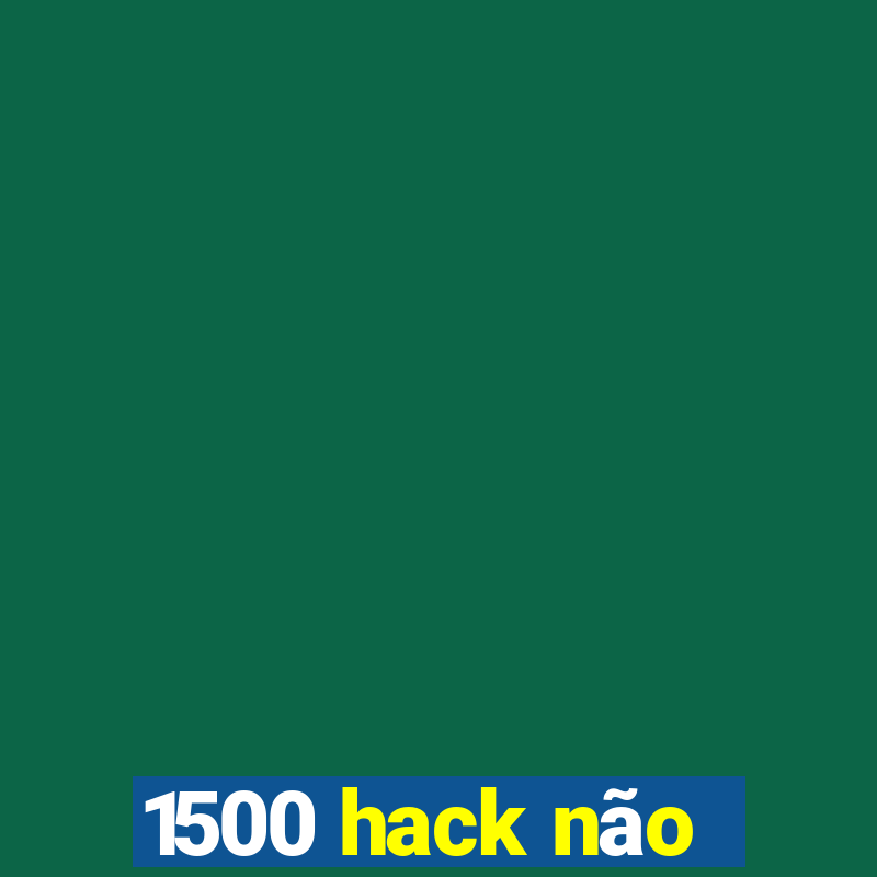 1500 hack não