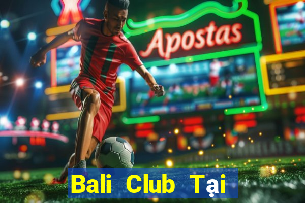 Bali Club Tại Game Bài B52 Đổi Thưởng